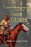 Some True Adventures in the Life of Hugh Glass 1387930133 Book Cover