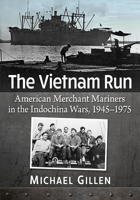 The Vietnam Run: American Merchant Mariners in the Indochina Wars, 1945-1975 147668815X Book Cover