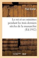 Le roi et ses ministres pendant les trois derniers siècles de la monarchie (French Edition) 2329279566 Book Cover