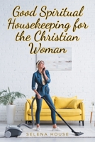 Good Spiritual Housekeeping for the Christian Woman 1098093844 Book Cover