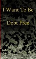 I Want to Be Debt Free 1794848541 Book Cover