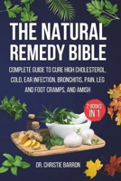 The Natural Remedy Bible: The Complete Guide to Cure High Cholesterol, Cold, Ear Infection, Bronchitis, Pain, Leg & Foot Cramps, and Amish B0CNZPCH92 Book Cover
