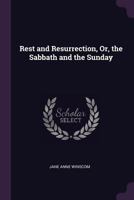 Rest and Resurrection, Or, the Sabbath and the Sunday 1377870782 Book Cover