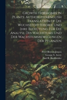 Growth Hormones in Plants. Authorized English Translation of Die Wuchsstofftheorie Und Ihre Bedeutung Für Die Analyse Des Wachstums Und Der Wachstumsb 1022894803 Book Cover
