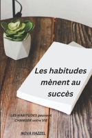 Les habitudes mènent au succès: LES HABITUDES peuvent CHANGER votre VIE B0BHG1FV63 Book Cover