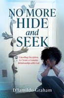 No More Hide and Seek: Unveiling Deception to Create a Genuine Relationship with God 1662886888 Book Cover