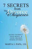 7 Secrets from the Divorce Whisperer: Saving Yourself, Your Money, and Your Children During Divorce 1982228857 Book Cover