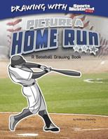 Picture a Home Run: A Baseball Drawing Book 1476531064 Book Cover