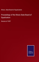 Proceedings of the Illinois State Board of Equalization: Session of 1897 3752568747 Book Cover