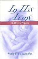 In His Arms: Children's Prayers 1931643393 Book Cover