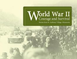 World War Ii Courage and Survival: Stories From St. Anthony Village, Minnesota 0982560788 Book Cover