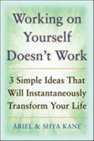 Working on Yourself Doesn't Work: The 3 Simple Ideas That Can Instantaneously Transform Your Life 1888043040 Book Cover
