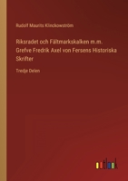 Riksradet och Fältmarkskalken m.m. Grefve Fredrik Axel von Fersens Historiska Skrifter: Tredje Delen 3368217348 Book Cover