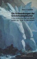 Die Schwankungen der Grindelwaldgletscher in den historischen Bild- und Schriftquellen des 12. bis 19. Jahrhunderts: EIN BEITRAG Z. GLETSCHergeschichte, ... Societe helvetique des sciences naturelles) 3764311991 Book Cover