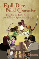 Roll Dice, Build Character: Thoughts on Faith, Family, and Fantasy Role-Playing Games B093QLNG49 Book Cover