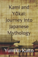 Kami and Yokai: Journey into Japanese Mythology: Exploring Legends, Deities, Spirits, and Mysteries of the Rising Sun. (Whispers of the East: Explorations in Japanese Culture and Philosophy.) B0CRTNCNG4 Book Cover