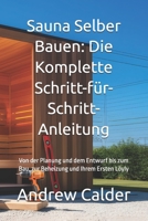 Sauna Selber Bauen: Die Komplette Schritt-für-Schritt-Anleitung: Von der Planung und dem Entwurf bis zum Bau, zur Beheizung und Ihrem Ersten Löyly (German Edition) B0GNKJBP8M Book Cover