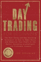 Day Trading For Beginners: The Best Swing and Day Investing Strategies on How to Make Money and Maximize Your Profit in the Market, Becoming an I ntelligent and Profitable Investor null Book Cover