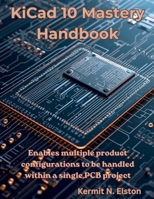 KiCad 10 Mastery Handbook: Enables multiple product configurations to be handled within a single PCB project (The Great Minds) B0GXZ4XY6T Book Cover