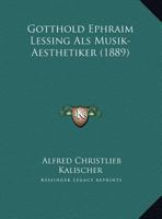 Gotthold Ephraim Lessing Als Musik-Aesthetiker (1889) 1148460527 Book Cover