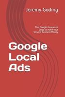 Google Local Ads: The Google Guarantee Logo to make your Service Business Money B08QGJR6PH Book Cover