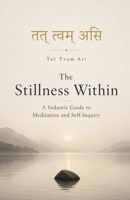 The Stillness Within: A Vedantic Guide to Meditation and Self-Inquiry B0GYLBQT1S Book Cover