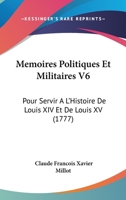 Memoires Politiques Et Militaires V6: Pour Servir A L'Histoire De Louis XIV Et De Louis XV (1777) 1166317676 Book Cover