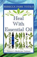 Heal with Essential Oil: Nature's Medicine Cabinet 0982726406 Book Cover