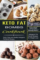 Keto Fat Bombs Cookbook: Quick, Easy and Healthy Ketogenic Fat Bomb Recipes 1990334210 Book Cover