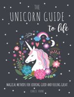 The Unicorn Guide to Life: Magical Methods for Looking Good and Feeling Great 1631583565 Book Cover