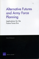 Alternative Futures and Army Force Planning: Implications for the Future Force Era 0833037447 Book Cover