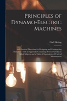Principles of Dynamo-electric Machines: and Practical Directions for Designing and Constructing Dynamos: With an Appendix Containing Several Articles on Allied Subjects and a Table of Equivalents of U 1014180929 Book Cover