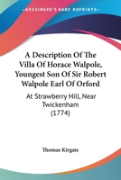 A Description Of The Villa Of Horace Walpole, Youngest Son Of Sir Robert Walpole Earl Of Orford: At Strawberry Hill, Near Twickenham 1165903601 Book Cover