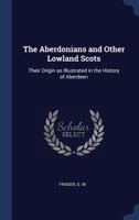 The Aberdonians and Other Lowland Scots: Their Origin as Illustrated in the History of Aberdeen 1340238152 Book Cover