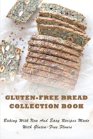 Gluten-Free Bread Collection Book: Baking With New And Easy Recipes Made With Gluten-Free Flours: Bread Baking For Beginners Book B08W3PDD27 Book Cover