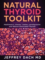 Natural Thyroid Toolkit: Hashimoto's, Graves, ' Iodine and Natural Desiccated Thyroid 1732421048 Book Cover
