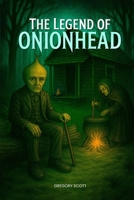 THE LEGEND OF ONIONHEAD B0FLMF77LP Book Cover