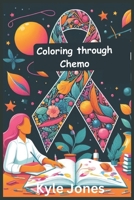 coloring through chemo a adult coloring book for cancer patients: With self-affirming, motivational Positive Quotes, Inspirational Designs, Affirmatio B0CRDLHMDQ Book Cover