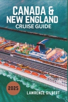 CANADA & NEW ENGLAND CRUISE GUIDE 2025: Your Ultimate Companion to Unforgettable Voyages, Scenic Shores, and Hidden Gems of England, Canada, and Beyond B0F4NRT5WG Book Cover