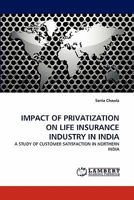 IMPACT OF PRIVATIZATION ON LIFE INSURANCE INDUSTRY IN INDIA: A STUDY OF CUSTOMER SATISFACTION IN NORTHERN INDIA 3844334297 Book Cover