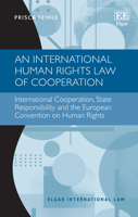 An International Human Rights Law of Cooperation: International Cooperation, State Responsibility and the European Convention on Human Rights (Elgar International Law series) 1035335786 Book Cover