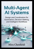 Multi-Agent AI Systems: Design and Coordination for Automation, Decision-Making, and Intelligent Workflows B0H4M72HKG Book Cover