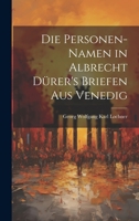 Die Personen-Namen in Albrecht Dürer's Briefen Aus Venedig 1022671413 Book Cover