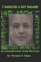 I Married a Bot Madame: An International Crime Thriller B09JF69MKV Book Cover