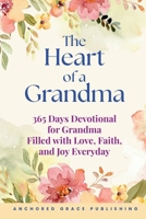 The Heart of a Grandma: 365 Days Devotional for Grandma Filled with Love, Faith, and Joy Everyday 1966232292 Book Cover