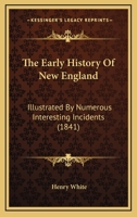 The Early History Of New England: Illustrated By Numerous Interesting Incidents B0BNZLQ3DY Book Cover