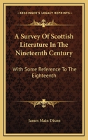 A Survey Of Scottish Literature In The Nineteenth Century: With Some Reference To The Eighteenth 1430480521 Book Cover