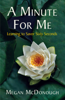 A Minute For Me: Learning to Savor Sixty Seconds 1935874098 Book Cover