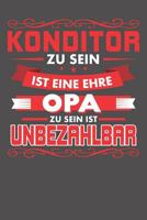 Konditor Zu Sein Ist Eine Ehre - Opa Zu Sein Ist Unbezahlbar: Wochenplaner ohne festes Datum - f�r ein ganzes Jahr 1081849762 Book Cover