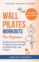 Wall Pilates Workouts for Beginners: Simple Workout Routines to Build Muscle Strength and Effectively Lose Weight B0CSXBRSXQ Book Cover